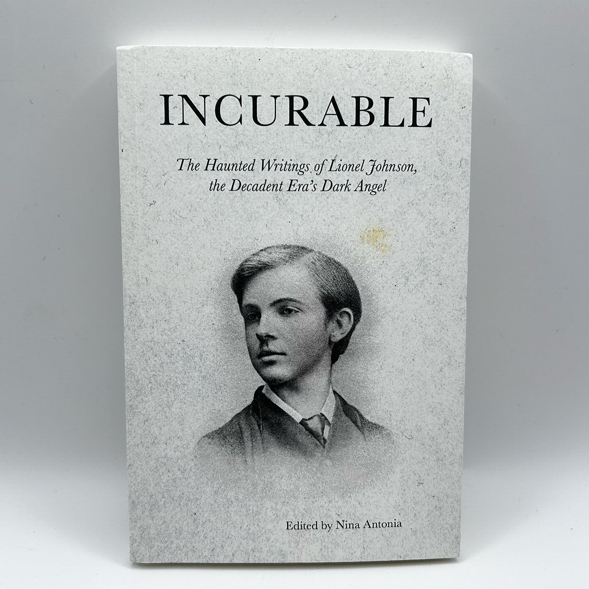 Incurable: The Haunted Writings of Lionel Johnson, the Decadent Era's Dark Angel First Edition Paperback SIGNED by Nina Antonia